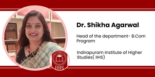 Indirapuram Institute of Higher Studies, Head of the department- B.Com Program: Dr. Shikha Agarwal Interview