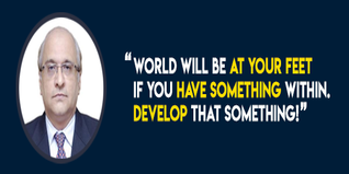 World will be at your feet if you have something within Develop that something Prof Ajay Pathak motivates the youth