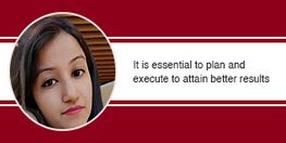 It is essential to plan and execute to attain better results