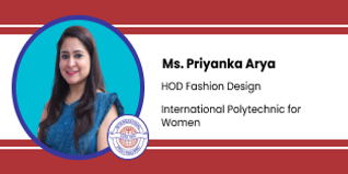 International Polytechnic for Women, Malviya Nagar, HOD Fashion Design: Ms. Priyanka Arya
