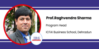 ICFAI Business School Dehradun, Program Head, IBS Dehradun: Prof. Raghvendra Sharma Interview
