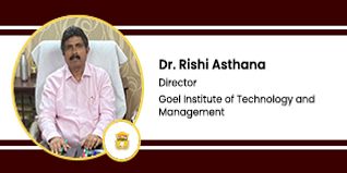 Goel Institute of Technology and Management, Director: Dr. Rishi Asthana Interview