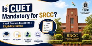 Is CUET Mandatory for SRCC? Check Courses, Exceptions & Eligibility Criteria