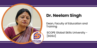 SCOPE Global Skills University, Dean, Faculty of Education and Training: Dr. Neelam Singh Interview