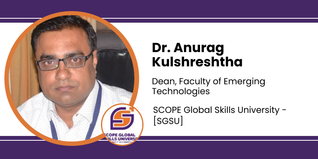SCOPE Global Skills University, Dean, Faculty of Emerging Technologies: Dr. Anurag Kulshreshtha Interview