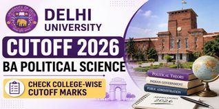 Delhi University Cutoff for BA Political Science 2026: Check College-wise Cutoff Marks & Spot Round Chances