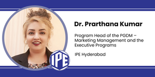 IPE Hyderabad, Program Head of the PGDM – Marketing Management and the Executive Programs: Dr. Prarthana Kumar Interview