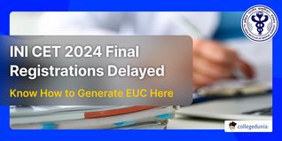 INI CET 2024 Final Registrations Delayed, Know How to Generate EUC Here
