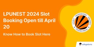 LPUNEST Slot Booking 2024 Open till April 20, Know How to Book Slot Here