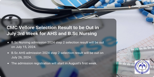 CMC Vellore Admission 2024 Step 2 Selection Result Out on July 15 for B.Sc Nursing and on July 26 for AHS, Check Details Here