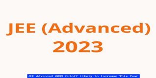 JEE Advanced 2023 Cutoff Likely to Increase This Year’, Says Experts; Check Details Here