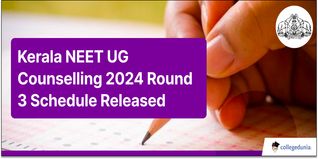 Kerala NEET UG Counselling 2024 Round 3 Schedule Out; Last Date for Choice Filling is October 15