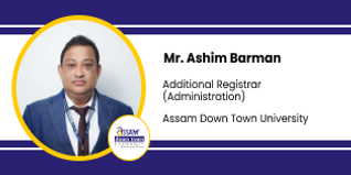 Assam Down Town University (ADTU), Additional Registrar (Administration): Mr. Ashim Barman Interview