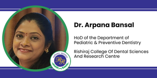 Rishiraj College Of Dental Sciences And Research Centre, HoD of the Department of Pediatric & Preventive Dentistry: Dr. Arpana Bansal Interview