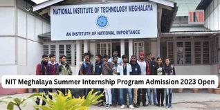 NIT Meghalaya Summer Internship Program Admission 2023 Open; Last Date to Apply is April 30