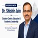 Interview with Dr. Shishir Jain on Student-Centric Education & Academic Leadership at Shri Vaishnav Vidyapeeth Vishwavidyalaya