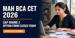 MAH BCA CET 2026 CAP Round 2 Option Form Filling Closes Today