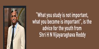 What you study is not important what you become is important is the advice for the youth from Shri H N Vijayaraghava Reddy