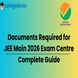 Documents Required for JEE Main 2026 Exam Centre: Complete Guide