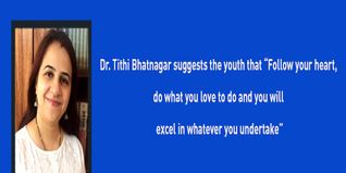 Dr Tithi Bhatnagar suggests the youth that Follow your heart do what you love to do and you will excel in whatever you undertake