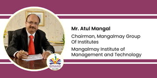 Mangalmay Institute of Management and Technology, Chairman, Mangalmay Group Of Institutes: Mr. Atul Mangal Interview
