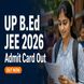 UP B.Ed JEE 2026 Admit Card Out; Download Now