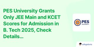 PES University Grants Only JEE Main and KCET Scores for Admission in B. Tech 2025, Check Details