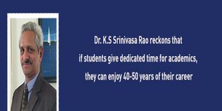 Dr K S Srinivasa Rao reckons that if students give dedicated time for academics they can enjoy 40 50 years of their career