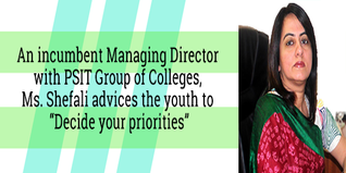 An incumbent Managing Director with PSIT Group of Colleges Ms Shefali advices the youth to decide your priorities