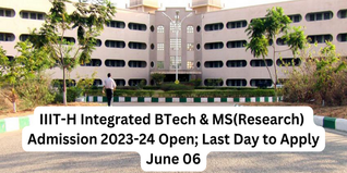 IIIT-H Integrated BTech & MS(Research) Admission 2023-24 Open; Last Day to Apply June 06
