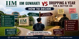 IIM Guwahati vs Dropping a Year for a Better IIM How to Decide