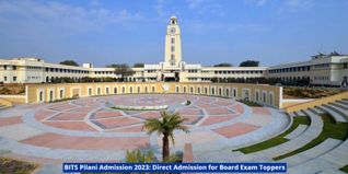 BITS Pilani Admission 2023: Direct Admission for Board Exam Toppers; Check Details Here